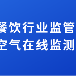 加強(qiáng)餐飲行業(yè)監(jiān)管排放，提升空氣在線(xiàn)監(jiān)測(cè)水平