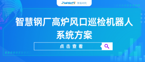 【智易時代】智慧鋼廠高爐風口巡檢機器人系統(tǒng)方案